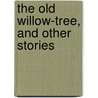 The Old Willow-Tree, And Other Stories door Carl Ewald