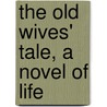 The Old Wives' Tale, A Novel Of Life door Arnold Bennettt