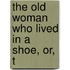 The Old Woman Who Lived In A Shoe, Or, T