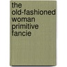 The Old-Fashioned Woman Primitive Fancie door Elsie Worthington Clews Parsons