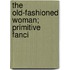 The Old-Fashioned Woman; Primitive Fanci