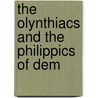 The Olynthiacs And The Philippics Of Dem by Demosthenes Demosthenes