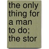 The Only Thing For A Man To Do; The Stor by Joseph Edgar Chamberlin