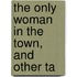 The Only Woman In The Town, And Other Ta
