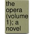 The Opera (Volume 1); A Novel