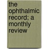 The Ophthalmic Record; A Monthly Review door Unknown Author