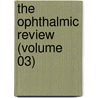 The Ophthalmic Review (Volume 03) by General Books