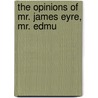 The Opinions Of Mr. James Eyre, Mr. Edmu by James Eyre