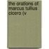 The Orations Of Marcus Tullius Cicero (V