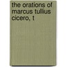 The Orations Of Marcus Tullius Cicero, T by Marcus Tullius Cicero