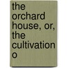 The Orchard House, Or, The Cultivation O by Thomas Rivers