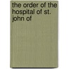 The Order Of The Hospital Of St. John Of by William Kirkpatrick Riland Bedford
