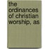The Ordinances Of Christian Worship, As