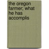 The Oregon Farmer; What He Has Accomplis by Oregon State Immigration Commission