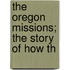 The Oregon Missions; The Story Of How Th
