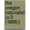 The Oregon Naturalist (V.3 (1896)) by General Books
