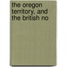 The Oregon Territory, And The British No door John Dunn
