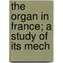 The Organ In France; A Study Of Its Mech