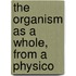 The Organism As A Whole, From A Physico
