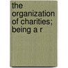 The Organization Of Charities; Being A R door Daniel Coit Gilman