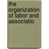 The Organization Of Labor And Associatio by Mathieu Briancourt