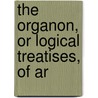 The Organon, Or Logical Treatises, Of Ar door Aristotle Aristotle
