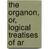 The Organon, Or, Logical Treatises Of Ar
