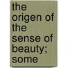 The Origen Of The Sense Of Beauty; Some by Felix Clay