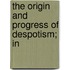 The Origin And Progress Of Despotism; In