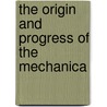 The Origin And Progress Of The Mechanica by James Patrrick Muirhead