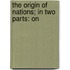 The Origin Of Nations; In Two Parts: On