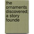 The Ornaments Discovered; A Story Founde