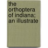 The Orthoptera Of Indiana; An Illustrate door Blatchley