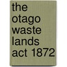 The Otago Waste Lands Act 1872 door New Zealand