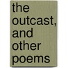 The Outcast, And Other Poems door Walter Malone