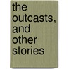 The Outcasts, And Other Stories door Maksim Gorky