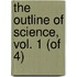The Outline Of Science, Vol. 1 (Of 4)