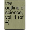 The Outline Of Science, Vol. 1 (Of 4) door J. Arthur Thomson