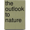 The Outlook To Nature door Liberty Hyde Bailey