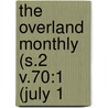 The Overland Monthly (S.2 V.70:1 (July 1 door General Books