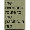 The Overland Route To The Pacific. A Rep door Elias Hasket Derby