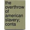 The Overthrow Of American Slavery; Conta door William G. Queal