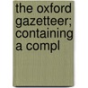 The Oxford Gazetteer; Containing A Compl door Shenston