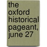 The Oxford Historical Pageant, June 27 by University Of Oxford
