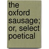 The Oxford Sausage; Or, Select Poetical door Oxford Sausage