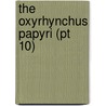 The Oxyrhynchus Papyri (Pt 10) door Grenfell