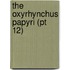The Oxyrhynchus Papyri (Pt 12)