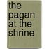 The Pagan At The Shrine