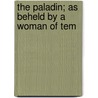The Paladin; As Beheld By A Woman Of Tem by Horace Annesley Vachell
