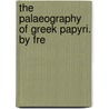 The Palaeography Of Greek Papyri. By Fre by Elaina Kenyon